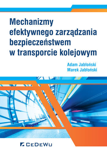 Mechanizmy efektywnego zarządzania bezpieczeństwem w transporcie kolejowym Jabłoński Marek, Jabłoński Adam