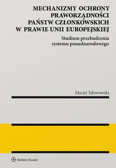 Mechanizmy ochrony praworządności państw członkowskich w prawie Unii Europejskiej Taborowski Maciej