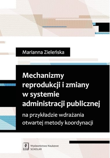 Mechanizmy reprodukcji i zmiany w systemie administracji publicznej Zieleńska Marianna