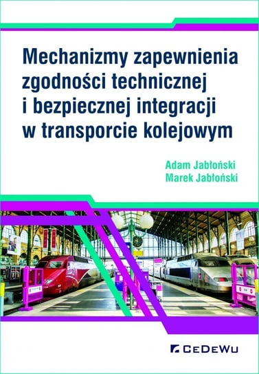 Mechanizmy zapewnienia zgodności technicznej i bezpiecznej integracji w transporcie kolejowym Jabłoński Adam, Jabłoński Marek