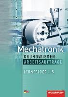 Mechatronik Grundwissen. Arbeitsaufträge Fuhrmann Jorg, Timpe Bernd, Sokele Gunter, Simon Ulrich, Krumnau Sabine