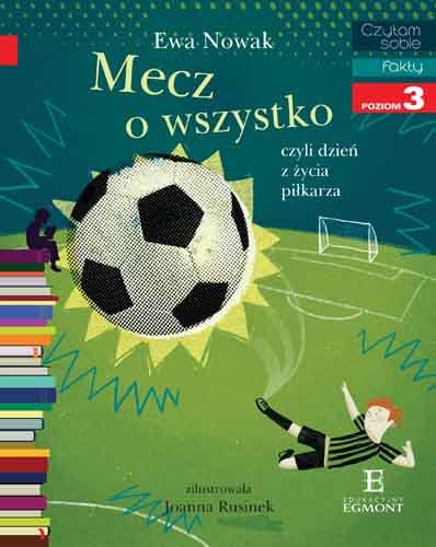 Mecz o wszystko czyli dzień z życia piłkarza. Czytam sobie. Poziom 3 Nowak Ewa