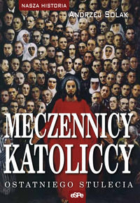 Męczennicy katoliccy ostatniego stulecia Solak Andrzej