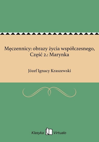 Męczennicy: obrazy życia współczesnego, Część 2.: Marynka Kraszewski Józef Ignacy
