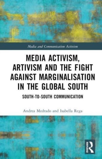 Media Activism, Artivism and the Fight Against Marginalisation in the Global South: South-to-South Communication Opracowanie zbiorowe