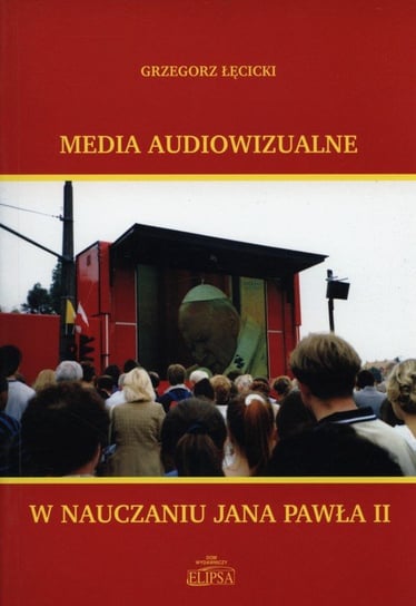 Media audiowizualne w nauczaniu Jana Pawła II Łęcicki Grzegorz