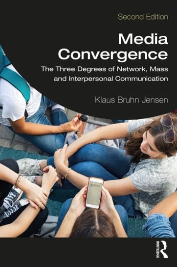 Media Convergence: The Three Degrees of Network, Mass, and Interpersonal Communication Klaus Bruhn Jensen