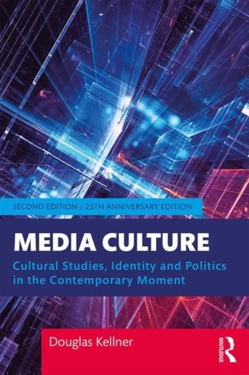 Media Culture: Cultural Studies, Identity, and Politics in the Contemporary Moment Douglas Kellner