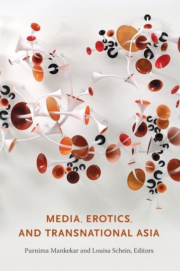 Media, Erotics, and Transnational Asia Purnima Mankekar, Louisa Schein