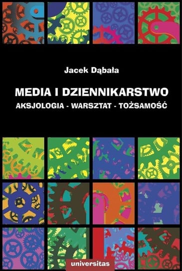 Media i dziennikarstwo. Aksjologia - warsztat - tożsamość Dąbała Jacek