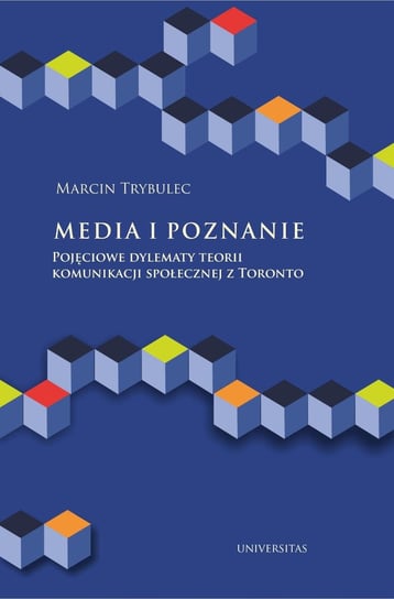 Media i poznanie. Pojęciowe dylematy teorii komunikacji społecznej z Toronto Trybulec Marcin