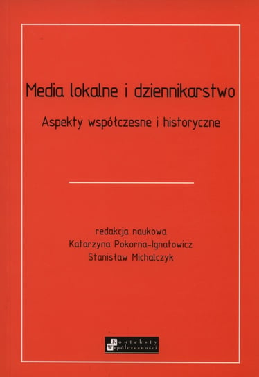 Media lokalne i dziennikarstwo. Aspekty współczesne i historyczne Opracowanie zbiorowe