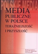 Media publiczne w Polsce. Teraźniejszość i przyszłość Adamowski Janusz