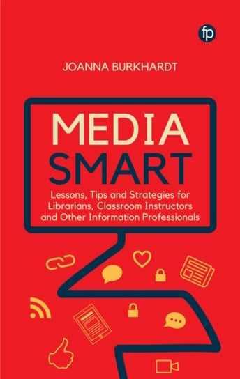 Media Smart: Lessons, Tips and Strategies for Librarians, Classroom Instructors and other Informatio Joanna M. Burkhardt