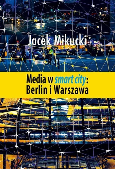 Media w smart city: Berlin i Warszawa Mikucki Jacek