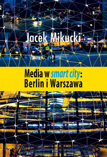 Media w smart city. Berlin i Warszawa Mikucki Jacek