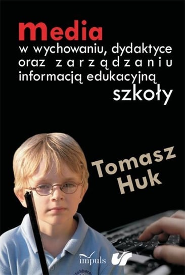 Media w wychowaniu, dydaktyce oraz zarządzaniu informacją edukacyjną szkoły Huk Tomasz