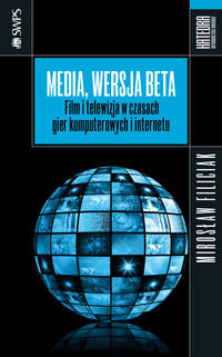 Media wersja beta. Film i telewizja w czasach gier komputerowych i internetu Filiciak Mirosław