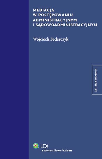 Mediacja w postępowaniu administracyjnym i sądowadministracyjnym Federczyk Wojciech