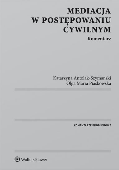 Mediacja w postępowaniu cywilnym. Komentarz Antolak-Szymański Katarzyna, Piaskowska Olga Maria