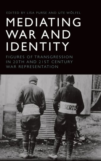 Mediating War and Identity: Figures of Transgression in 20th and 21st Century War Representation Opracowanie zbiorowe