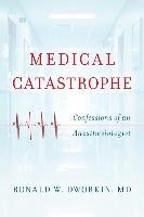 Medical Catastrophe: Confessions of an Anesthesiologist Dworkin Ronald W.
