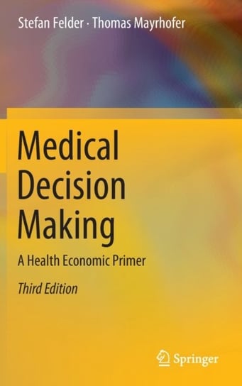 Medical Decision Making: A Health Economic Primer Stefan Felder