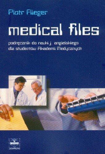 Medical Files Podręcznik do Nauki Języka Angielskiego dla Studentów Akademii Medycznych Flieger Piotr