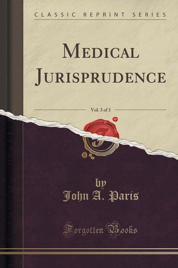 Medical Jurisprudence, Vol. 3 of 3 (Classic Reprint) Paris John A.