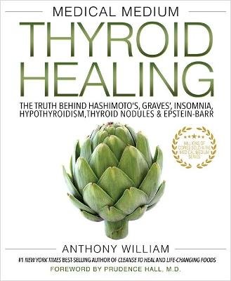 Medical Medium Thyroid Healing: The Truth behind Hashimoto's, Graves', Insomnia, Hypothyroidism, Thyroid Nodules & Epstein-Barr William Anthony