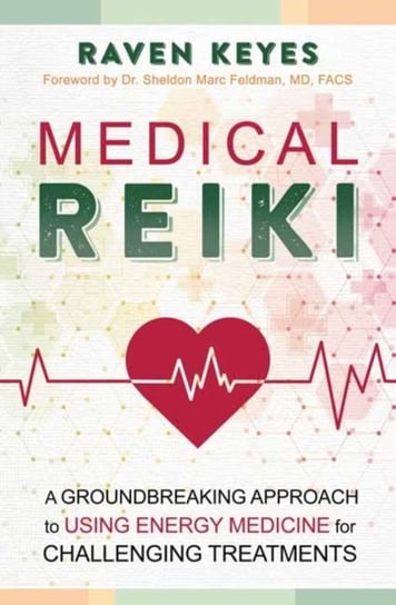 Medical Reiki: A Groundbreaking Approach to Using Energy Medicine for Challenging Treatments Raven Keyes