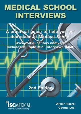 Medical School Interviews: a Practical Guide to Help You Get That Place at Medical School - Over 150 Questions Analysed. Includes Mini-multi Interviews Lee George