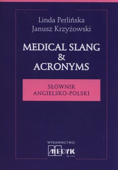 Medical Slang & Acronyms. Słownik angielsko-polski Perlińska Linda, Krzyżowski Janusz