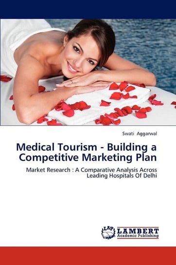 Medical Tourism - Building a Competitive Marketing Plan Swati Aggarwal