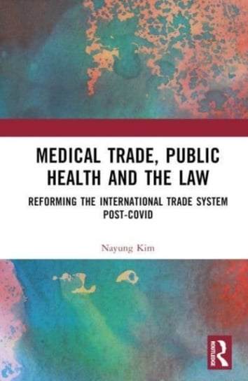 Medical Trade, Public Health, and the Law: Reforming the International Trade System Post-Covid Opracowanie zbiorowe