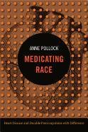 Medicating Race: Heart Disease and Durable Preoccupations with Difference Pollock Anne