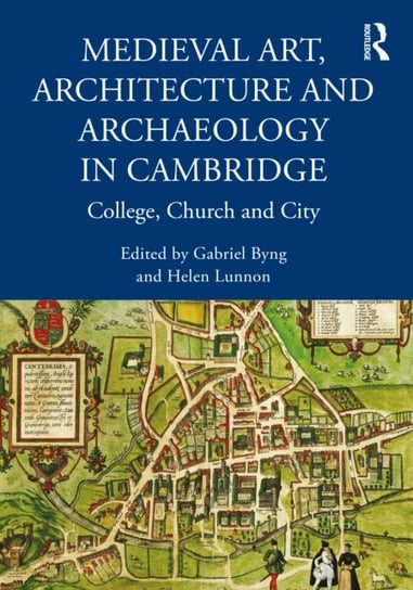Medieval Art, Architecture and Archaeology in Cambridge: College, Church and City Opracowanie zbiorowe