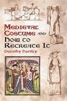 Medieval Costume and How to Recreate it Dorothy Hartley