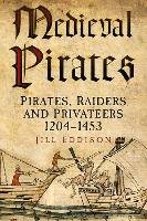 Medieval Pirates: Pirates, Raiders and Privateers 1204-1453 Eddison Jill