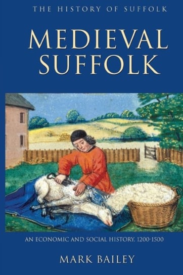 Medieval Suffolk. An Economic and Social History, 1200-1500 Bailey Mark