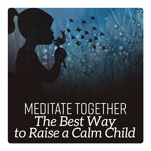 Meditate Together – The Best Way to Raise a Calm Child, Mindfulness Practices, Yoga and Meditation Calm Music Masters Relaxation