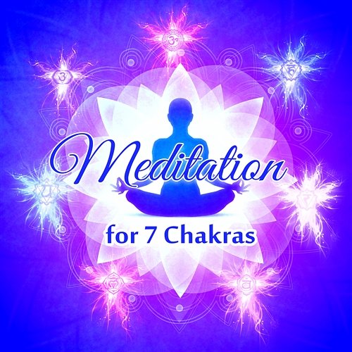 Meditation for 7 Chakras: 50 Zen Instrumental New Age for Body Mind & Soul Connection, Chanting Om, Healing Reiki Training, Inner Peace & Harmony Chakra Balancing Music Oasis