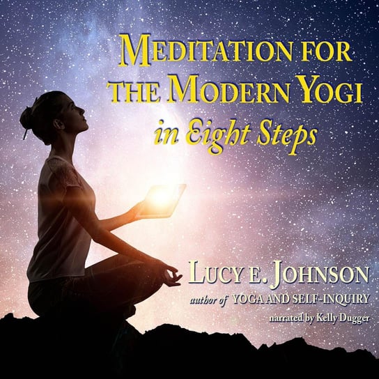 Meditation for the Modern Yogi in Eight Steps Lucy E. Johnson
