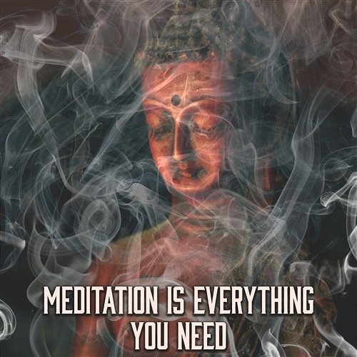 Meditation Is Everything You Need: 30 Best Tracks for Relax, Massage, Yoga & Spa Session, Calming & Smooth Sounds Oasis of Relaxation Meditation