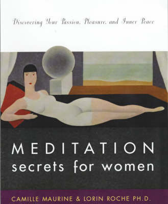 Meditation Secrets for Women: Discovering Your Passion, Pleasure, and Inner Peace Maurine Camille, Roche Lorin