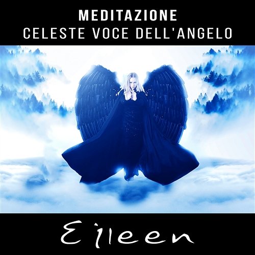 Meditazione: Celeste voce dell'angelo - Musica rilassante New Age per meditazione Vipassana, Canzone calma con suoni della natura, Atmosfera zen e la versione strumentale per armonia interiore Eileen