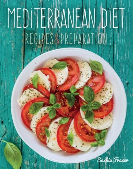 Mediterranean Diet: Recipes & Preparation Saskia Fraser