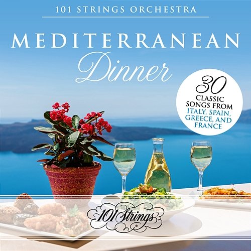 Mediterranean Dinner: 30 Classic Songs from Italy, Spain, Greece, and France 101 Strings Orchestra