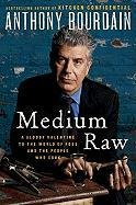 Medium Raw: A Bloody Valentine to the World of Food and the People Who Cook Bourdain Anthony