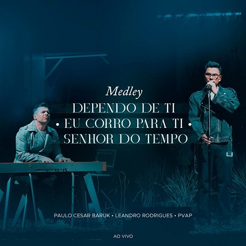 Medley (Dependo de Ti/Eu Corro Para Ti/Senhor do Tempo) Paulo Cesar Baruk, Leandro Rodrigues & PVAP